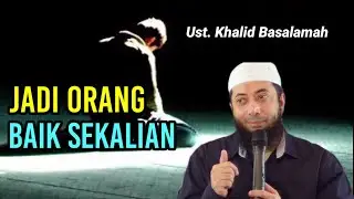 jadilah orang baik sekalian | ustadz khalid basalamah