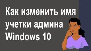 Как изменить имя учетной записи администратора в Windows 10