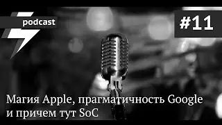 podcast #11 - Магия Apple, прагматичность Google и причем тут SoC