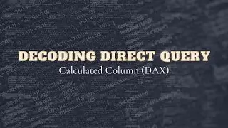 Power BI : Decoding Direct Query : Calculated Columns (Power Query) - Part 3