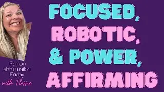 Focused, Robotic, and Power AFFIRMING | Fun on aFFirmation Friday with Flossie |  Law of Assumption