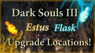 Dark Souls 3 - All Estus Flask Upgrades (Location Quick Guide)