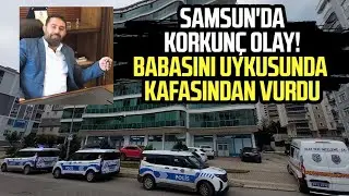 Samsun'da korkunç olay! Babasını uykusunda vurdu