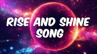 Rise and Shine Song (lyrics)