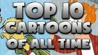 My Top 10 Cartoons of ALL TIME [Part 2]