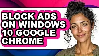 How to Block Ads on Windows 10 Google Chrome (full Guide)