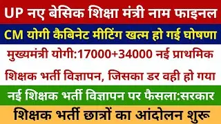 CM योगी कैबिनेट फैसला मुख्यमंत्री योगी:17000+34000 नई शिक्षक भर्ती विज्ञापन ! नए शिक्षा मंत्री घोषित