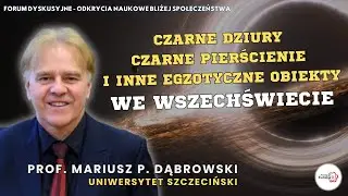 Czarne dziury, czarne pierścienie i inne egzotyczne obiekty we Wszechświecie | prof. M.P. Dąbrowski