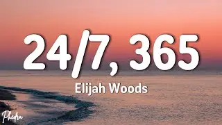 elijah woods - 24/7, 365 (Lyrics)