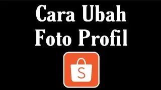 Cara Mengubah Foto Profil Shopee
