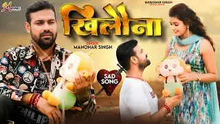 खिलौना || मनोहर सिंह का दर्द भरा गीत || #Khilona || #Manohar Singh || #BhojpuriSong || New #Sad Song