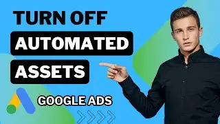 How to Turn Off Automated Assets in Google Ads