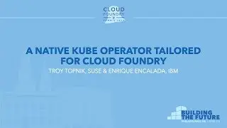 A Native Kube Operator Tailored for Cloud Foundry - Troy Topnik, SUSE & Enrique Encalada, IBM