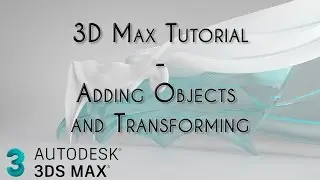 2. 3DSMax - Adding Objects and Transforming