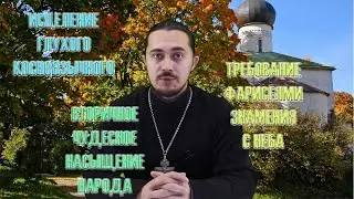 Исцеление глухого косноязычного. Чудесное насыщение народа. Требование знамения с неба