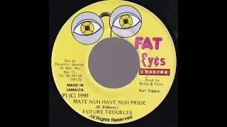 Future Troubles - Mate Nuh Have Nuh Pride (Side Kick Riddim) (1995) {Fat Eyes}