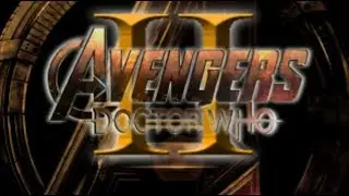 Avengers vs Doctor Who II - The Infinite Time War Fan Made Trailer