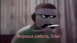 Хорошая работа, Олег ОРИГИНАЛ