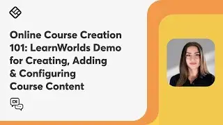 Online Course Creation 101: LearnWorlds Demo for Creating, Adding & Configuring Course Content