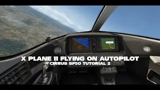 X Plane 11 Flying on Autopilot - X-Plane 11 Cirrus SF50 Tutorial 2