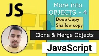 25 - Mastering Objects in JS - 4 | Cloning and Merging Objects - Shallow vs Deep Clone | Modern JS