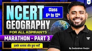 COMPLETE Geography NCERT Marathon: Class 6 to 12 from ZERO: P3 | UPSC 2026-2027 | Sudarshan Gurjar