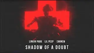 Linkin Park feat. Lil Peep & Eminem - SHADOW OF A DOUBT