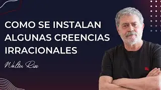 Como se instalan algunas creencias irracionales - Walter Riso