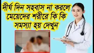 দীর্ঘদিন শারীরিক মিলন না হওয়ার মেয়েদের শরীরে কী কী কোন সমস্যা হয় !! health tips