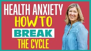 Health Anxiety: How to BREAK the Cycle