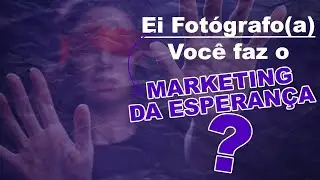 Ei Fotógrafo(a), você faz o marketing da esperança?
