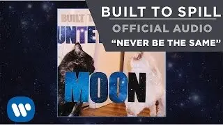 Built To Spill - Never Be The Same [Official Audio]