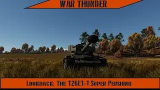 War Thunder - Lookback: The T26E1-1 Super Pershing