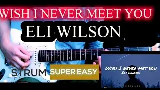 Eli Wilson -WISH I NEVER MEET YOU // SUPER STRUM CHORDS GUITAR  TUTORIAL