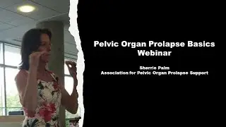 Pelvic Organ Prolapse Basics Webinar by Sherrie Palm