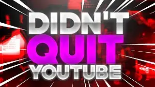 No. I Didn't Quit YouTube