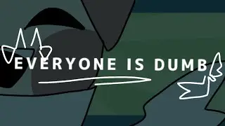 EVERYONE IS DUMB/meme