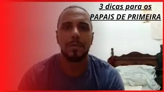 3 dicas muito importantes para papais de primeira viagem!!!