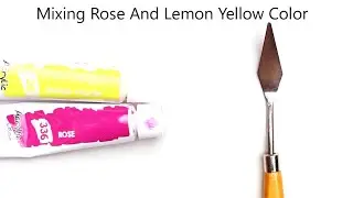Rose And Lemon Yellow Mixing Make What Color - Mixing Acrylic Colors