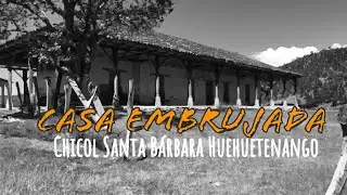The Truth About the Haunted House | Chicol, Santa Bárbara, Huehuetenango