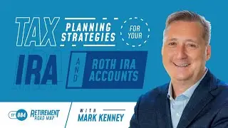 Tax Planning Strategies for Your IRA and Roth IRA Accounts with Mark Kenney
