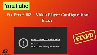 Fix YouTube Error 153 – Video Player Configuration Error [SOLVED]