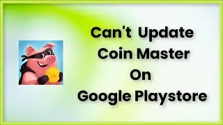 Can't Update Coin Master App Error On Google Playstore Android & Ios