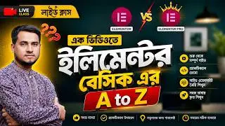 এক ভিডিওতে ইলিমেন্টর বেসিক এর A to Z |  Live Class 11 Batch 06 | Today Freelancing | WordPress