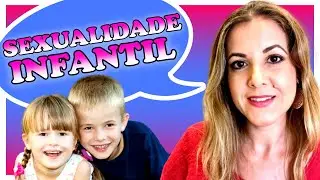 Sexualidade Infantil - Entenda como funciona a mente de uma criança e como você pode ajudá-la.