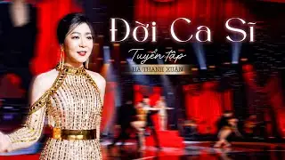 Liên khúc ĐỜI CA SĨ - Hà Thanh Xuân | Hà Thanh Xuân 2024 | LK Trữ Tình Hà Thanh Xuân Mới Nhất