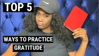 TOP 5 WAYS TO PRACTICE GRATITUDE I SIMPLE WAYS TO PRACTICE GRATITUDE