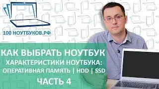 Как выбрать ноутбук.  Характеристики ноутбука: Оперативная память, жесткий диск, SSD. |Часть 4|