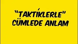 “TAKTİKLERLE” Cümlede Anlam