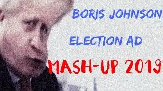 Boris Johnson - Election Advert - Mash-Up 2019